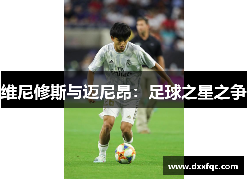维尼修斯与迈尼昂：足球之星之争